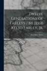 Twelve Generations of Farleys / by Jesse Kelso Farley, Jr. By Jesse Kelso 1880- Farley Cover Image