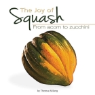 The Joy of Squash: From Acorn to Zucchini (Fruits & Favorites Cookbooks) By Theresa Millang (Compiled by) Cover Image