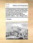 A Compleat History of the Present Seat of War in Africa, Between the Spaniards and Algerines; Giving a Full and Exact Account of Oran and Al-Marsa. Co By J. Morgan Cover Image