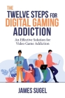 The Twelve Steps for Digital Gaming Addiction By James Sugel Cover Image
