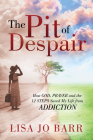 The Pit of Despair: How God, Prayer and the 12 Steps Saved My Life from Addiction Cover Image