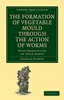 The Formation of Vegetable Mould Through the Action of Worms: With Observations on Their Habits (Cambridge Library Collection - Earth Science) Cover Image