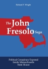 The John Fresolo Saga: Political Conspiracy Exposed Inside Massachusetts State House By Richard F. Wright Cover Image