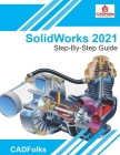SolidWorks 2021 - Step-By-Step Guide: Part, Assembly, Drawings, Sheet Metal, & Surfacing By Amit Bhatt, Mark Wiley, Cadfolks Cover Image