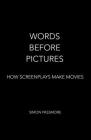 Words Before Pictures: How Screenplays Make Movies By Simon Passmore Cover Image
