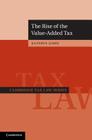 The Rise of the Value-Added Tax (Cambridge Tax Law) By Kathryn James Cover Image