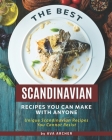 The Best Scandinavian Recipes You Can Make with Anyone: Unique Scandinavian Recipes You Cannot Resist By Ava Archer Cover Image