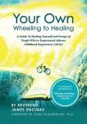 Your Own Wheeling to Healing: A Guide to Healing Yourself and Groups of People Who've Experienced Adverse Childhood Experiences (ACEs) Cover Image