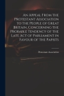 An Appeal From the Protestant Association to the People of Great Britain, Concerning the Probable Tendency of the Late Act of Parliament in Favour of Cover Image