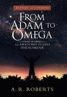 From Adam to Omega: An Anatomy of Ufo Phenomena (Revised and Updated) By A. R. Roberts Cover Image