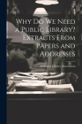 Why Do We Need a Public Library? Extracts From Papers and Addresses By American Library Association Cover Image