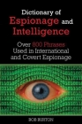 Dictionary of Espionage and Intelligence: Over 800 Phrases Used in International and Covert Espionage By Bob Burton, W.E.B. Griffin (Foreword by) Cover Image