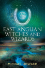 East Anglian Witches and Wizards (Witchcraft of the British Isles) By Michael Howard Cover Image