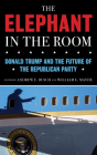 The Elephant in the Room: Donald Trump and the Future of the Republican Party By Andrew E. Busch (Editor), William G. Mayer (Editor) Cover Image