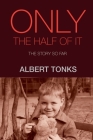 Only The Half Of It By Albert Tonks Cover Image