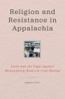 Religion and Resistance in Appalachia: Faith and the Fight Against Mountaintop Removal Coal Mining (Place Matters: New Directions in Appalachian Studies) Cover Image