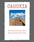 Cahokia: The Rise and Fall of an Ancient American City By T. R. Waven Cover Image