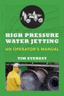 High Pressure Water Jetting - An Operator's Manual: Water Jet Operator Manual By Tim Everest Cover Image