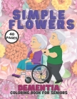 Simple Flowers Dementia Coloring Book For Seniors: Stress Relief Coloring Books Series For Beginners, Seniors, Helping For Patient Of Dementia, Alzhei By Mario Trojan Cover Image