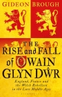 The Rise and Fall of Owain Glyn Dwr: England, France and the Welsh Rebellion in the Late Middle Ages Cover Image