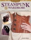 Steampunk Your Wardrobe, Revised Edition: Sewing and Crafting Projects to Add Flair to Fashion By Calista Taylor Cover Image
