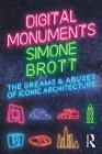 Digital Monuments: The Dreams and Abuses of Iconic Architecture By Simone Brott Cover Image