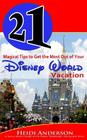 21 Magical Tips to Get the Most Out of Your Disney World Vacation: A Savvy Mom's Guide to the Parks, Schedules, Dining and More Cover Image