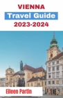 Vienna Travel Guide 2023-2024: Unveiling Vienna: A Journey Through Culture, History, and Elegance By Eileen Partin Cover Image