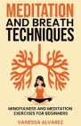 Meditation and Breath Techniques: Mindfulness and Meditation Exercises For Beginners By Vanessa Alvarez Cover Image