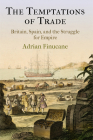 The Temptations of Trade: Britain, Spain, and the Struggle for Empire (Early Modern Americas) By Adrian Finucane Cover Image