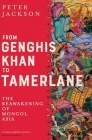 From Genghis Khan to Tamerlane: The Reawakening of Mongol Asia By Peter Jackson Cover Image