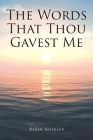 The Words That Thou Gavest Me By Robyn Sorensen Cover Image