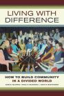 Living with Difference: How to Build Community in a Divided World (California Series in Public Anthropology #37) By Adam B. Seligman, Rahel R. Wasserfall, David W. Montgomery Cover Image