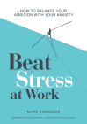 Beat Stress at Work: How to Balance Your Ambition with Your Anxiety By Mark Simmonds, Lucy Streule (Illustrator), Melissa Doman (Foreword by) Cover Image