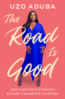 The Road Is Good: How a Mother's Strength Became a Daughter's Purpose Cover Image