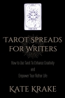 Tarot Spreads For Writers: How To Use Tarot To Enhance Creativity And Empower Your Author Life By Kate Krake Cover Image