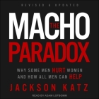 The Macho Paradox Lib/E: Why Some Men Hurt Women and How All Men Can Help Cover Image