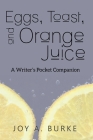 Eggs, Toast, and Orange Juice: A Writer's Pocket Companion By Joy a. Burke Cover Image