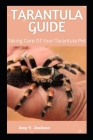 Tarantula Guide: Taking Care Of Your Tarantula Pet By Amy V. Jackson Cover Image