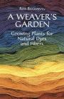 A Weaver's Garden: Growing Plants for Natural Dyes and Fibers By Rita Buchanan Cover Image