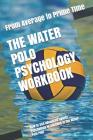 The Water Polo Psychology Workbook: How to Use Advanced Sports Psychology to Succeed in the Water Polo Pool Cover Image
