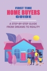 First Time Home Buyers Guide: A Step-By-Step Guide From Dreams To Reality: Home Buying For Dummies 2020 Cover Image