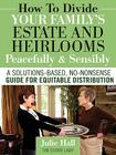 How to Divide Your Family's Estate and Heirlooms Peacefully and Sensibly By Julie Hall Cover Image