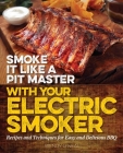 Smoke It Like a Pit Master with Your Electric Smoker: Recipes and Techniques for Easy and Delicious BBQ By Wendy O'Neal Cover Image
