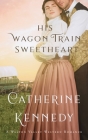 His Wagon Train Sweetheart: A Walton Valley Historical Romance By Catherine Kennedy Cover Image