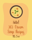Hello! 365 Cream Soup Recipes: Best Cream Soup Cookbook Ever For Beginners [Soup Dumpling Cookbook, Baked Potato Cookbook, Mexican Soup Cookbook, Fre Cover Image