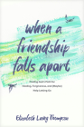When a Friendship Falls Apart: Finding God's Path for Healing, Forgiveness, and (Maybe) Help Letting Go By Elizabeth Laing Thompson Cover Image