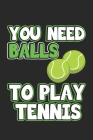 You Need Balls To Play Tennis: Notizbuch, Notizheft, Notizblock - Geschenk-Idee für Tennis-Spieler - Karo - A5 - 120 Seiten Cover Image