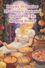 Dreamy Delicacies: 95 Culinary Fantasies Inspired by The Sleeping Beauty Cover Image