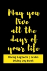 May you Dive all the days of your life: Diving Logbook - Scuba Diving Log Book By Grand Journals Cover Image